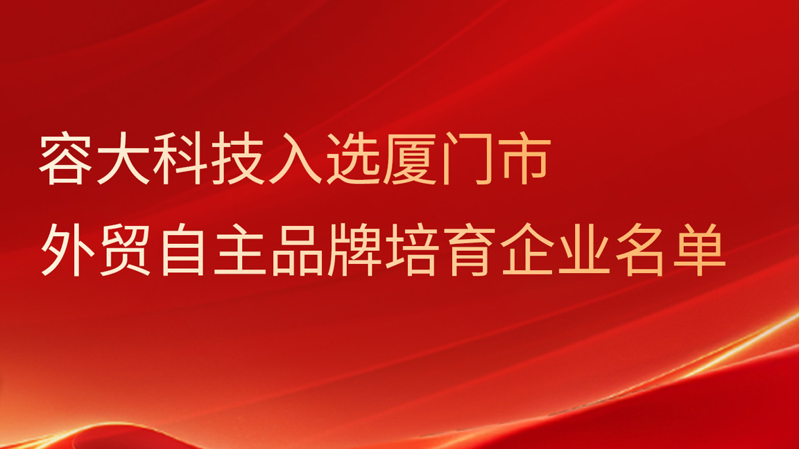 喜訊丨容大科技入選廈門市外貿(mào)自主品牌培育企業(yè)名單！